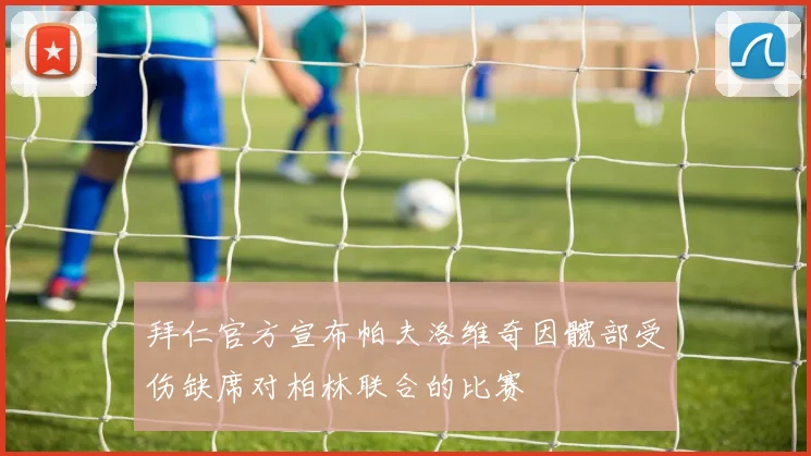 拜仁官方宣布帕夫洛维奇因髋部受伤缺席对柏林联合的比赛